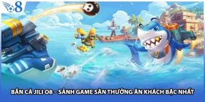 Bắn Cá JILI O8 – Sảnh Game Săn Thưởng Ăn Khách Bậc Nhất