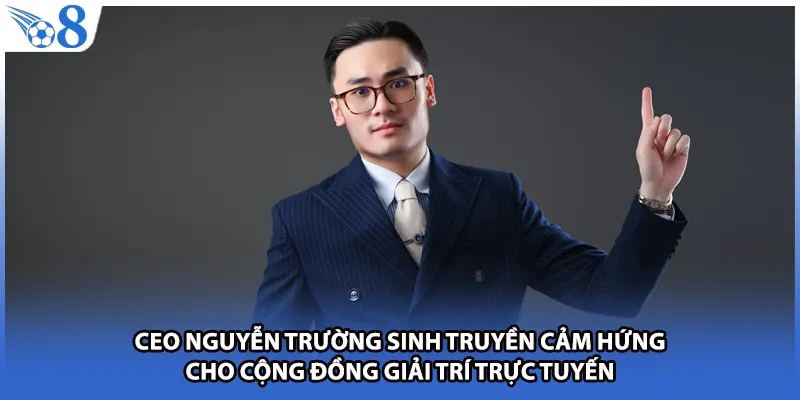 CEO Nguyễn Trường Sinh truyền cảm hứng cho cộng đồng giải trí trực tuyến