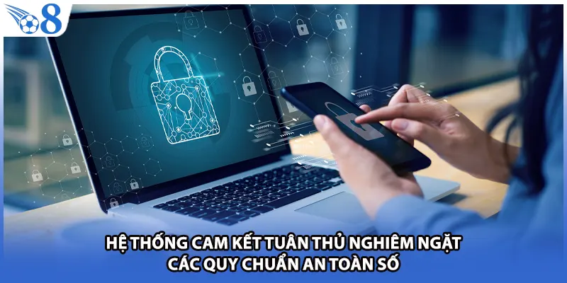 Hệ thống cam kết tuân thủ nghiêm ngặt các quy chuẩn an toàn số