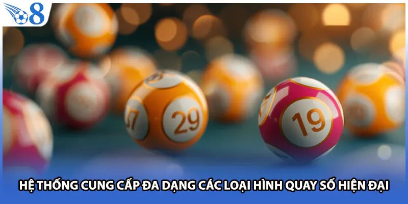 Hệ thống cung cấp đa dạng các loại hình quay số hiện đại