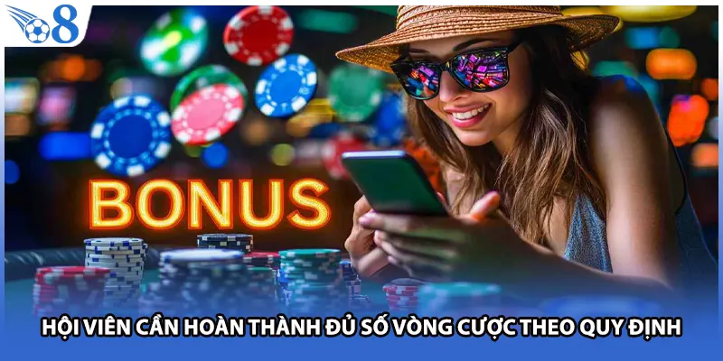 Hội viên cần hoàn thành đủ số vòng cược theo quy định