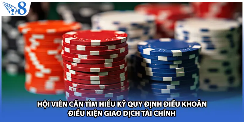 Hội viên cần tìm hiểu kỹ quy định điều khoản điều kiện giao dịch tài chính