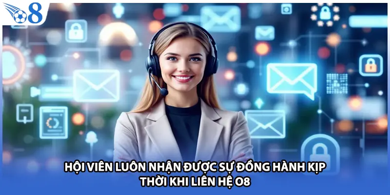 Hội viên luôn nhận được sự đồng hành kịp thời khi liên hệ O8