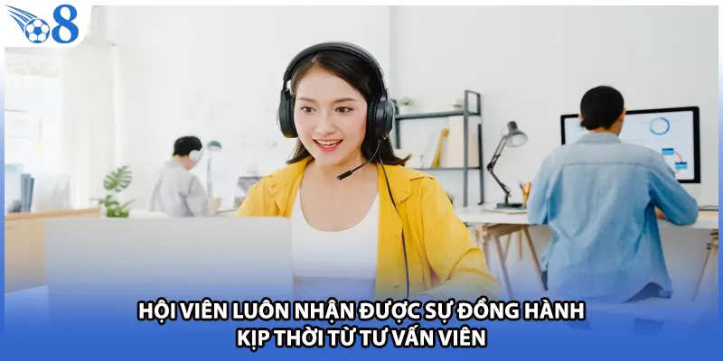 Hội viên luôn nhận được sự đồng hành kịp thời từ tư vấn viên