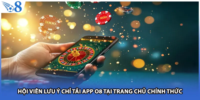 Hội viên lưu ý chỉ tải app O8 tại trang chủ chính thức