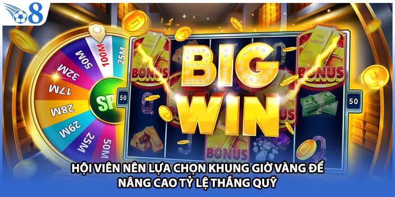 Hội viên nên lựa chọn khung giờ vàng để nâng cao tỷ lệ thắng quỹ