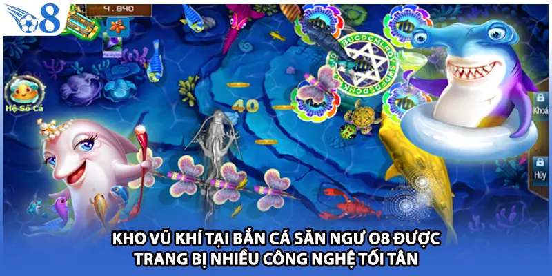 Kho vũ khí tại bắn cá săn ngư O8 được trang bị nhiều công nghệ tối tân