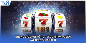 Khung Giờ Chơi Nổ Hũ – Bí Quyết Vàng Săn Jackpot Từ Cao Thủ