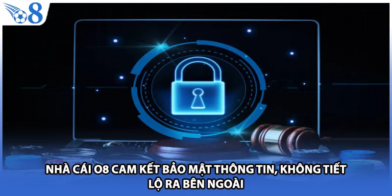 Nhà cái O8 cam kết bảo mật thông tin, không tiết lộ ra bên ngoài