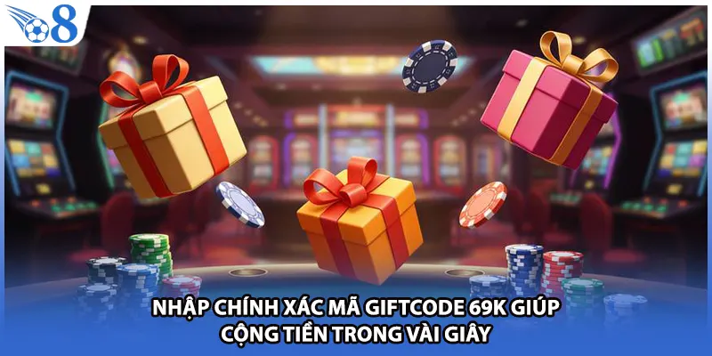 Nhập chính xác mã giftcode 69k giúp cộng tiền trong vài giây