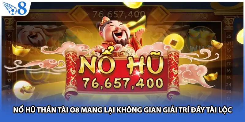 Nổ hũ thần tài O8 mang lại không gian giải trí đầy tài lộc