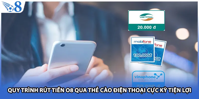 Quy trình rút tiền O8 qua thẻ cào điện thoại cực kỳ tiện lợi