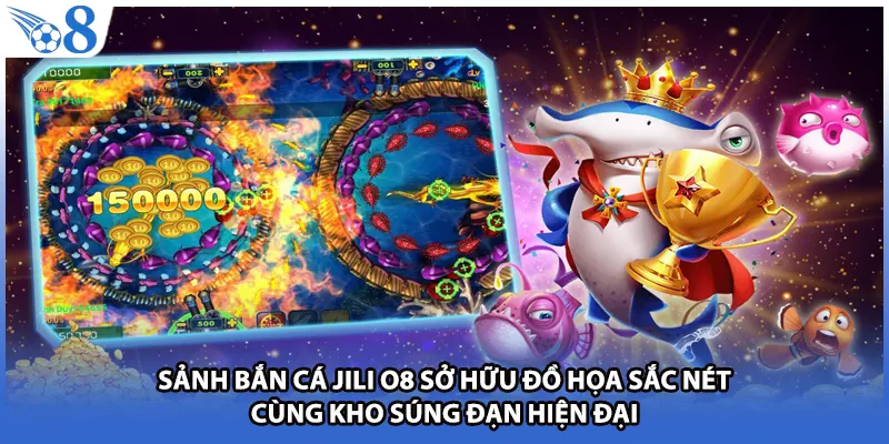 Sảnh bắn cá JILI O8 sở hữu đồ họa sắc nét cùng kho súng đạn hiện đại