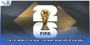 Tin Tức World Cup 2026 – Cập Nhật Nóng Hổi Về Giải Đấu